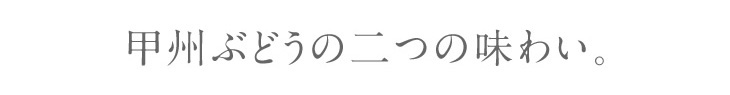 甲州ぶどうの二つの味わい