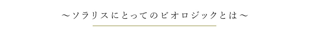 ソラリスにとってのビオロジックとは